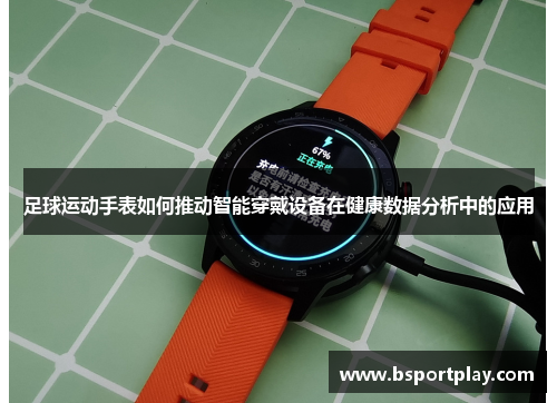 足球运动手表如何推动智能穿戴设备在健康数据分析中的应用